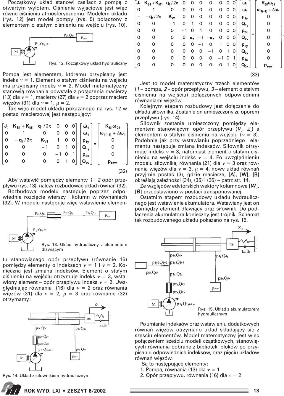 matematyczny stanowià równania powsta e z po àczenia macierzy (13) dla ν = 1, macierzy (27) dla ν = 2 poprzez macierz wi zów (31) dla ν = 1, µ = 2 Tak wi c model uk adu pokazanego na rys 12 w postaci