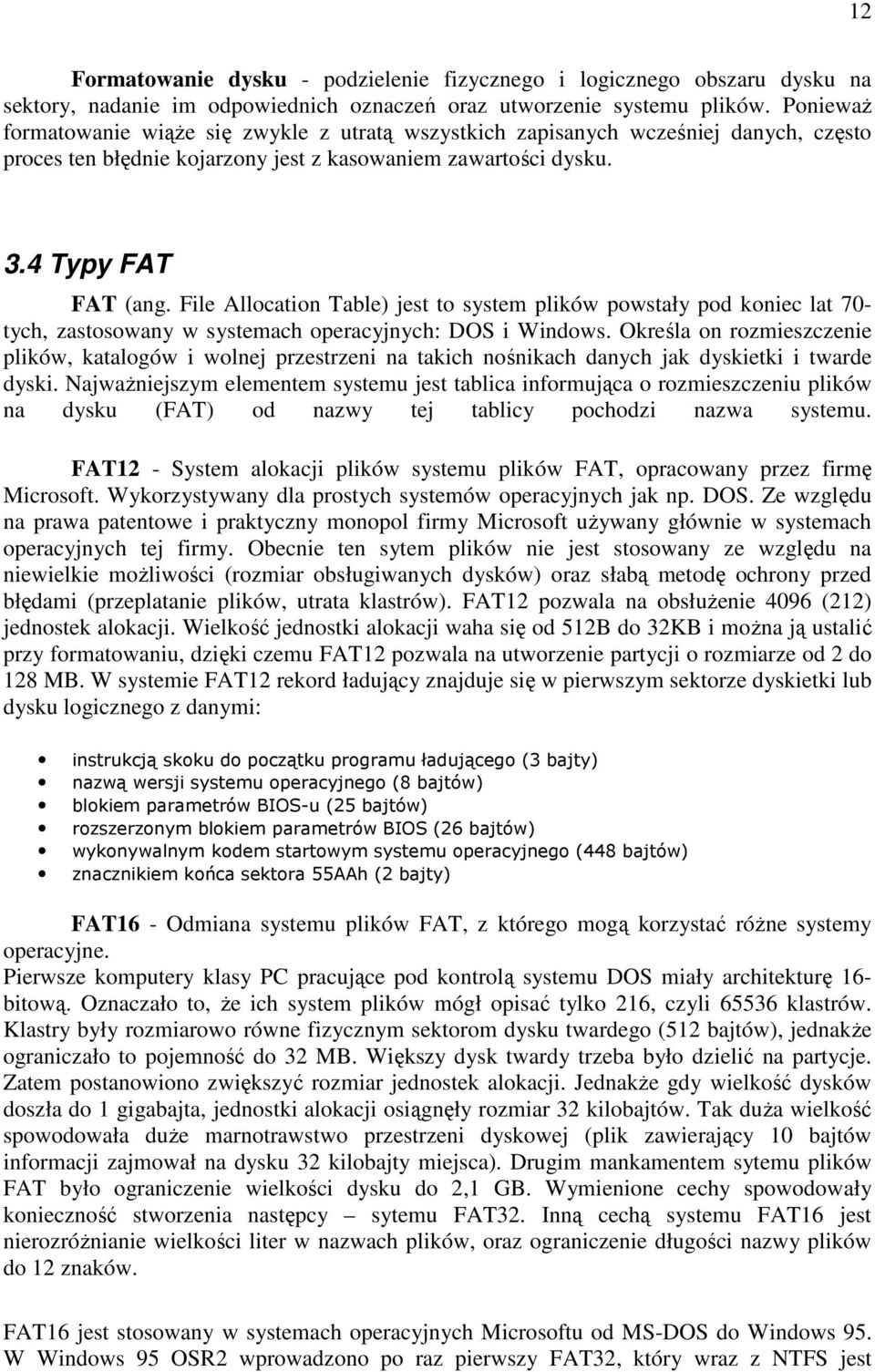 File Allocation Table) jest to system plików powstały pod koniec lat 70- tych, zastosowany w systemach operacyjnych: DOS i Windows.