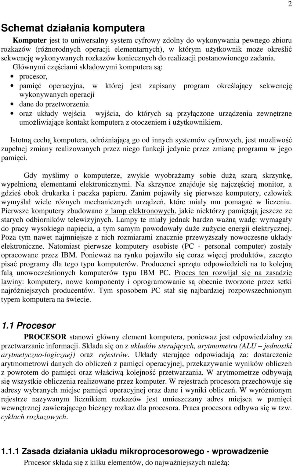 Głównymi częściami składowymi komputera są: procesor, pamięć operacyjna, w której jest zapisany program określający sekwencję wykonywanych operacji dane do przetworzenia oraz układy wejścia wyjścia,