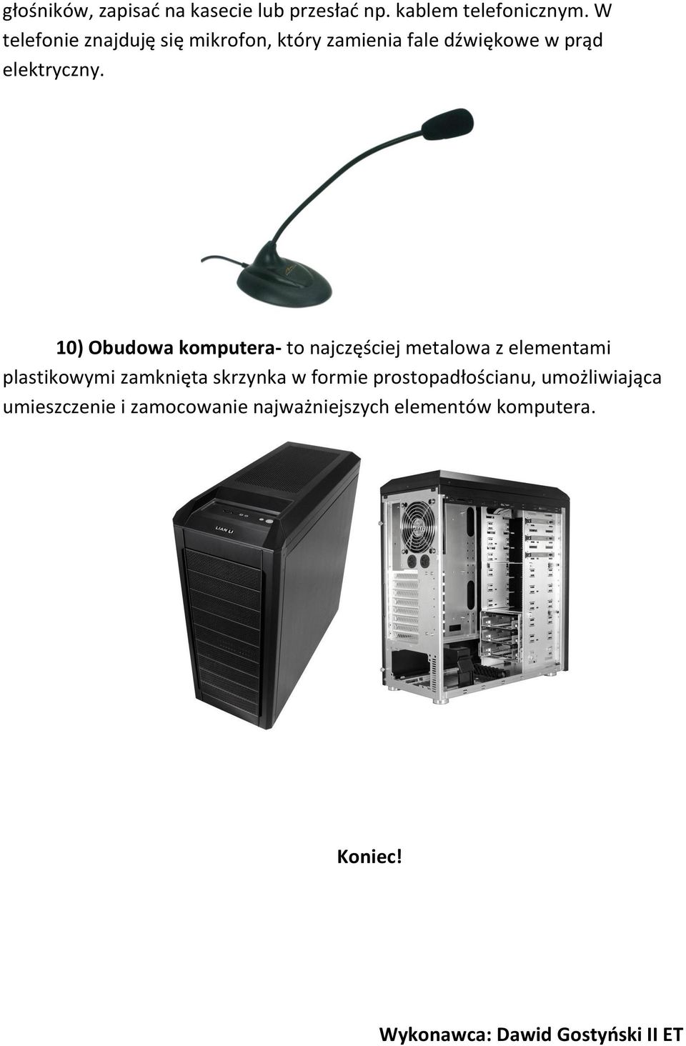 10) Obudowa komputera- to najczęściej metalowa z elementami plastikowymi zamknięta skrzynka w