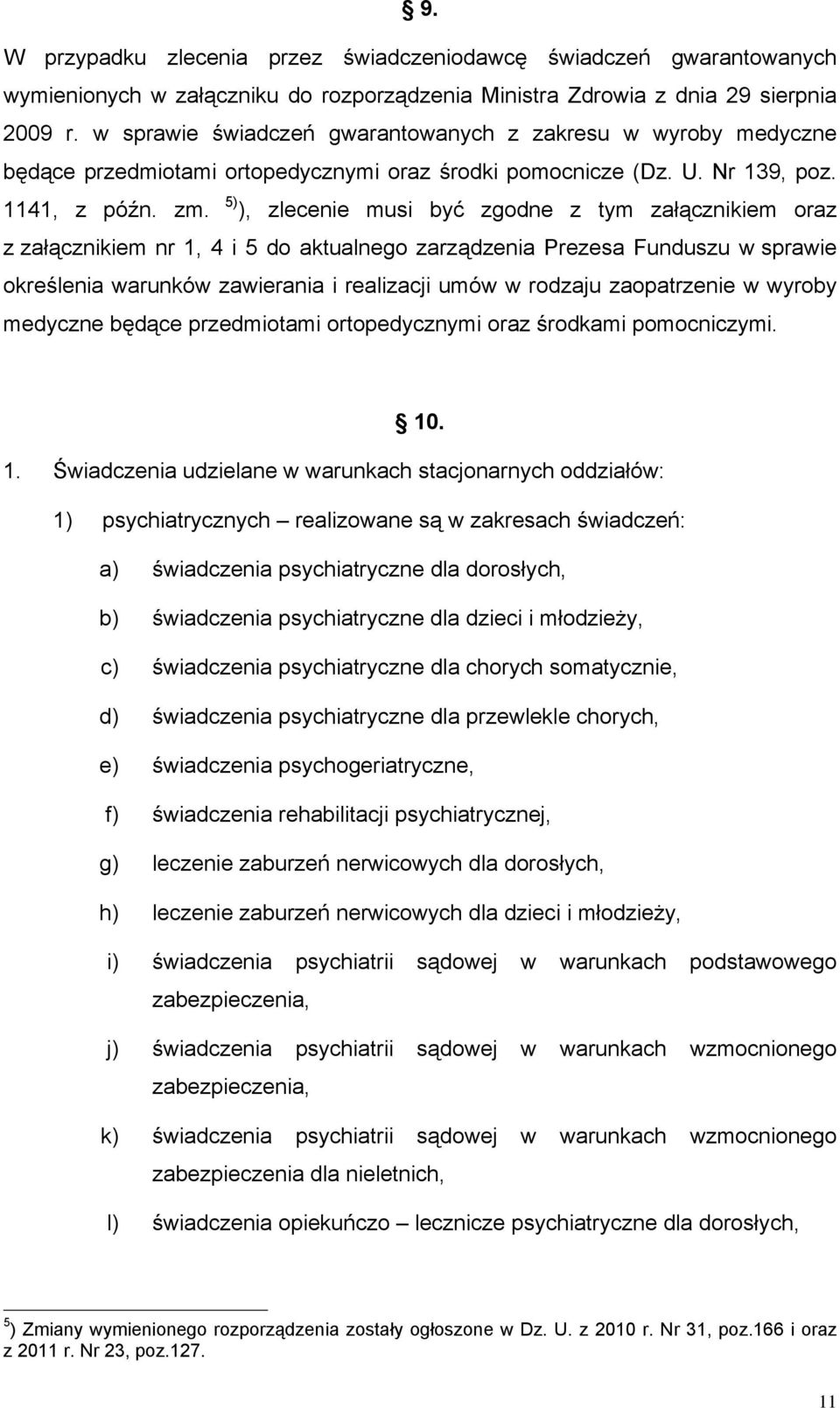 5) ), zlecenie musi być zgodne z tym załącznikiem oraz z załącznikiem nr 1, 4 i 5 do aktualnego zarządzenia Prezesa Funduszu w sprawie określenia warunków zawierania i realizacji umów w rodzaju