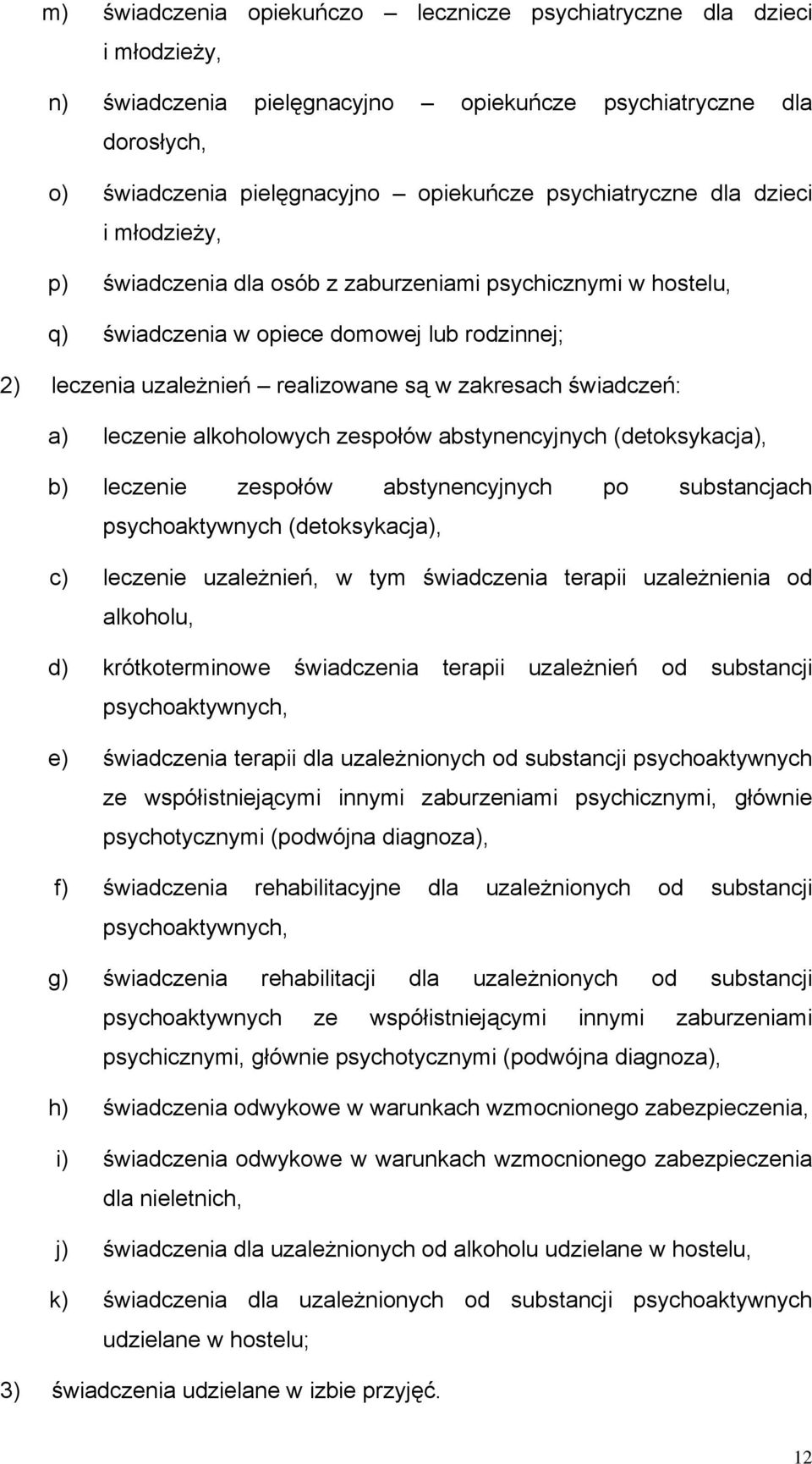 leczenie alkoholowych zespołów abstynencyjnych (detoksykacja), b) leczenie zespołów abstynencyjnych po substancjach psychoaktywnych (detoksykacja), c) leczenie uzależnień, w tym świadczenia terapii