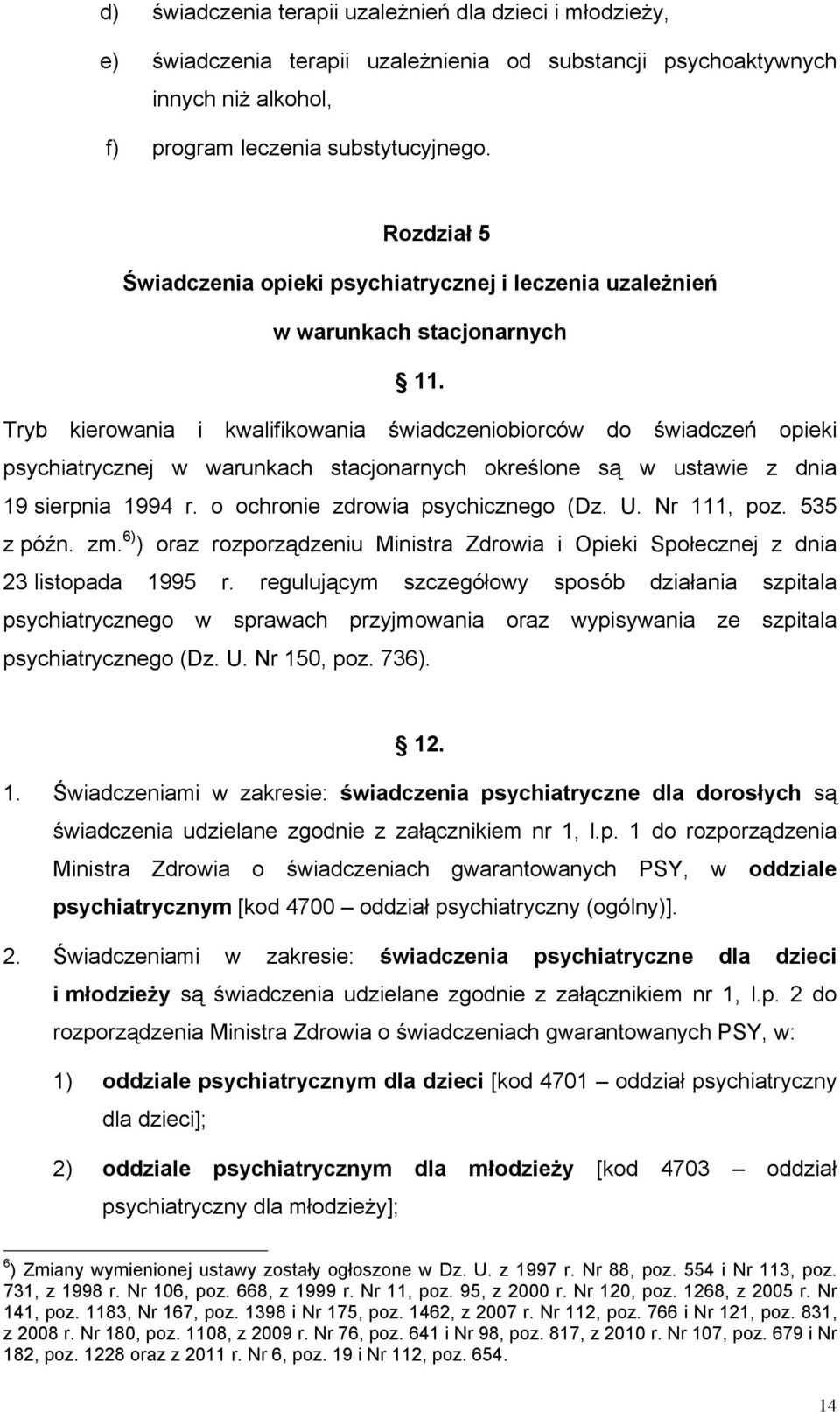 Tryb kierowania i kwalifikowania świadczeniobiorców do świadczeń opieki psychiatrycznej w warunkach stacjonarnych określone są w ustawie z dnia 19 sierpnia 1994 r. o ochronie zdrowia psychicznego (Dz.