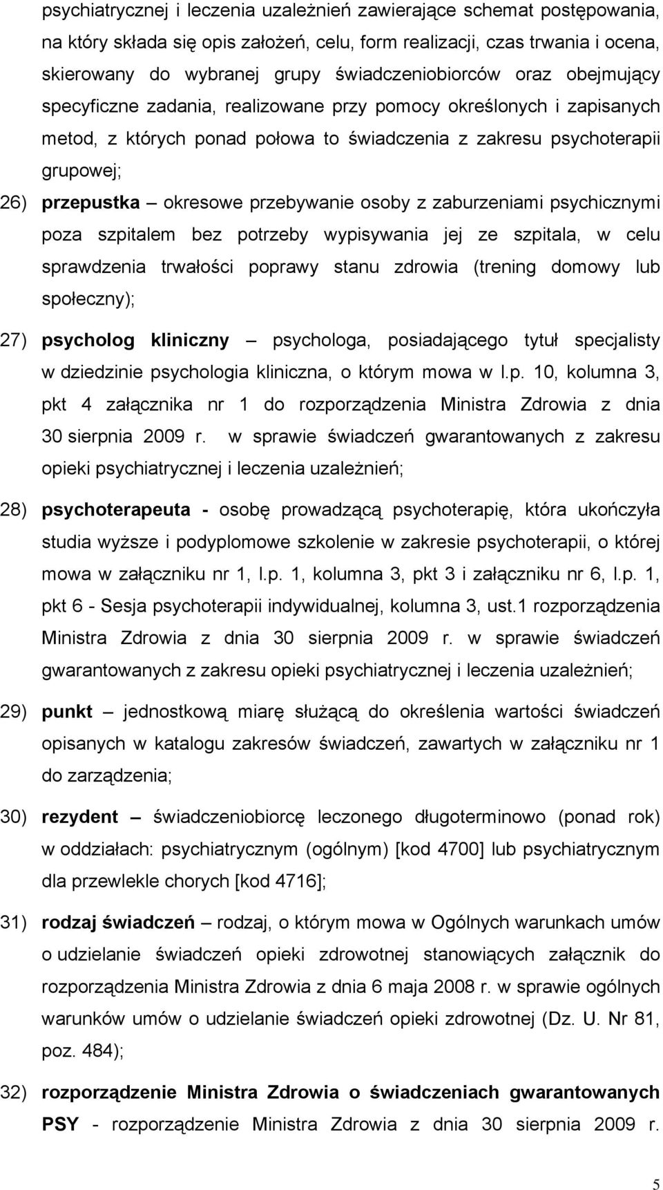 przebywanie osoby z zaburzeniami psychicznymi poza szpitalem bez potrzeby wypisywania jej ze szpitala, w celu sprawdzenia trwałości poprawy stanu zdrowia (trening domowy lub społeczny); 27) psycholog