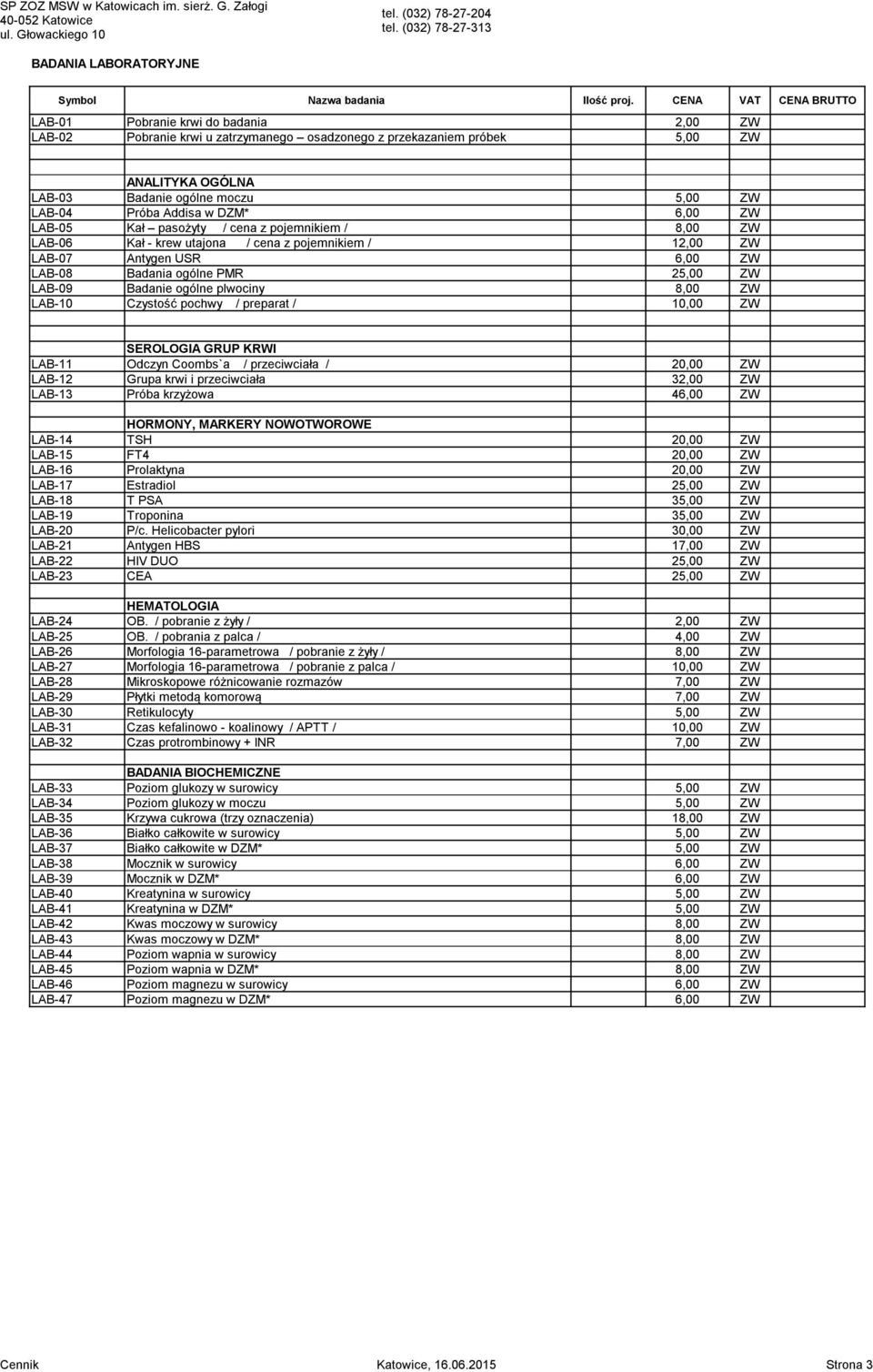 LAB-09 Badanie ogólne plwociny 8,00 ZW LAB-10 Czystość pochwy / preparat / 10,00 ZW SEROLOGIA GRUP KRWI LAB-11 Odczyn Coombs`a / przeciwciała / 20,00 ZW LAB-12 Grupa krwi i przeciwciała 32,00 ZW