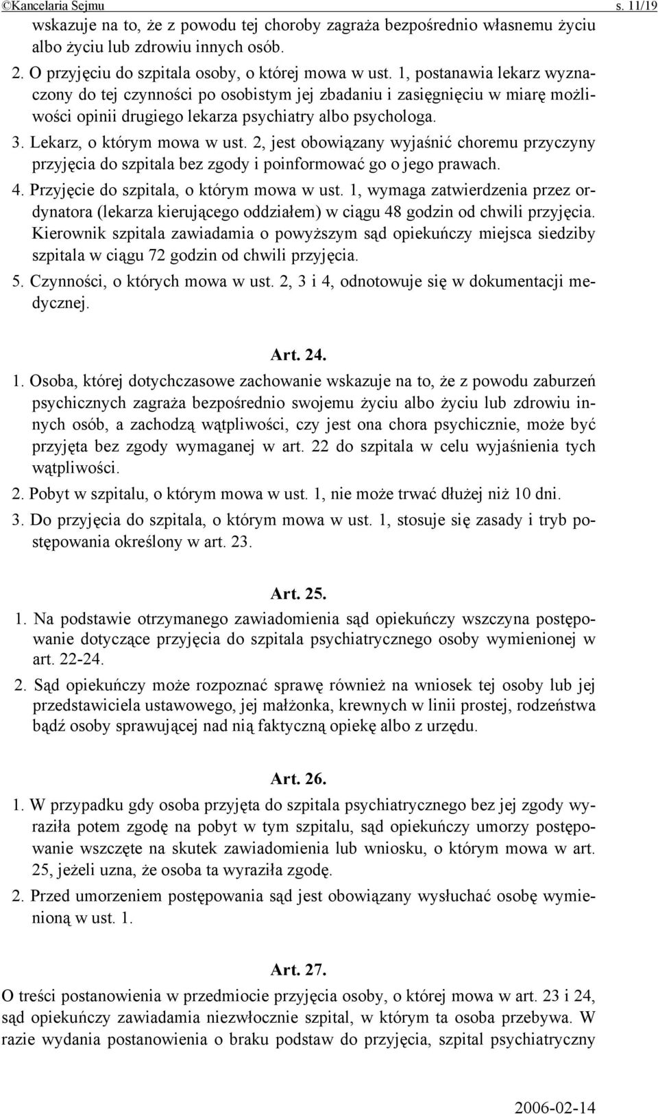 2, jest obowiązany wyjaśnić choremu przyczyny przyjęcia do szpitala bez zgody i poinformować go o jego prawach. 4. Przyjęcie do szpitala, o którym mowa w ust.