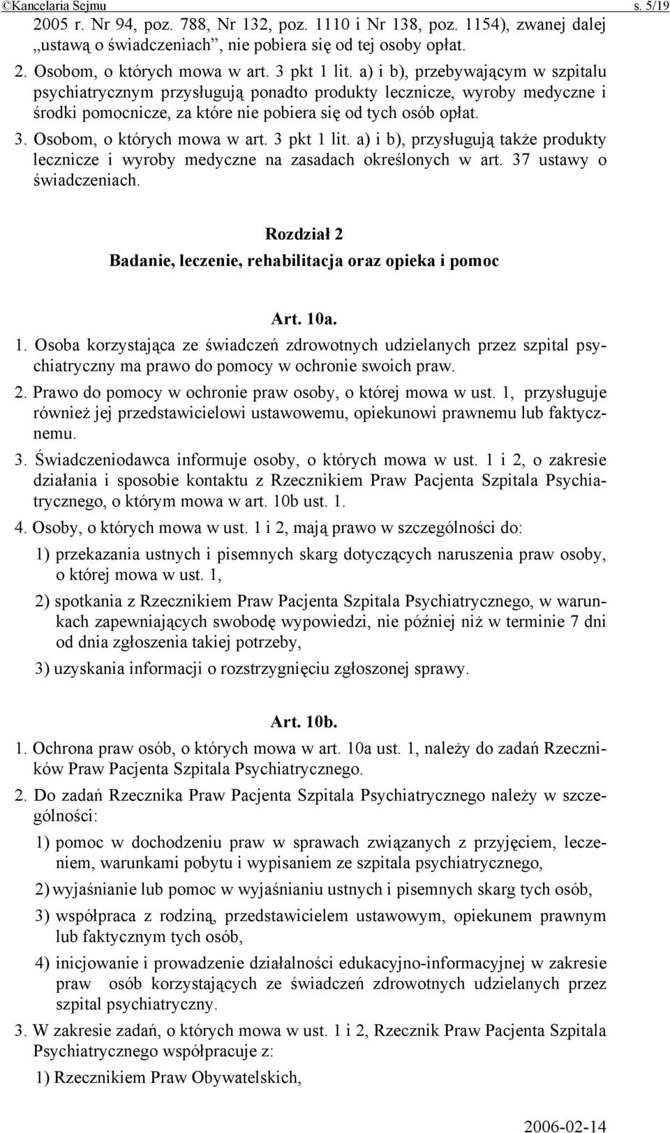 Osobom, o których mowa w art. 3 pkt 1 lit. a) i b), przysługują także produkty lecznicze i wyroby medyczne na zasadach określonych w art. 37 ustawy o świadczeniach.