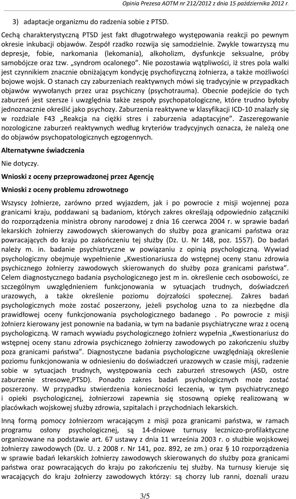 Zwykle towarzyszą mu depresje, fobie, narkomania (lekomania), alkoholizm, dysfunkcje seksualne, próby samobójcze oraz tzw. syndrom ocalonego.