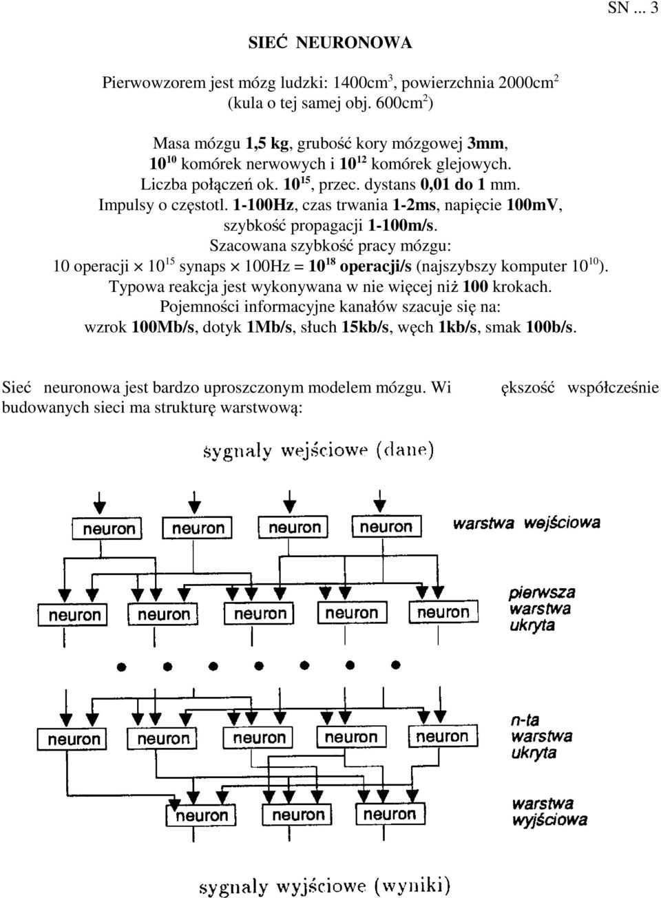 1-100Hz, czas trwania 1-2ms, napi cie 100mV, szybkoñƒ propagacji 1-100m/s. Szacowana szybkoñƒ pracy mózgu: 10 operacji 10 15 synaps 100Hz = 10 18 operacji/s (najszybszy komputer 10 10 ).
