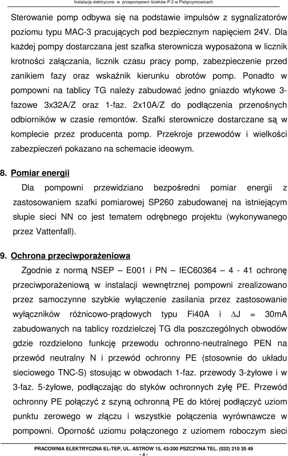 Ponadto w pompowni na tablicy TG naleŝy zabudować jedno gniazdo wtykowe 3- fazowe 3x32A/Z oraz 1-faz. 2x10A/Z do podłączenia przenośnych odbiorników w czasie remontów.