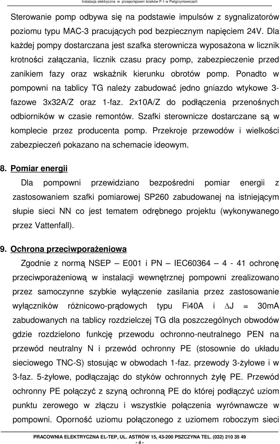 Ponadto w pompowni na tablicy TG naleŝy zabudować jedno gniazdo wtykowe 3- fazowe 3x32A/Z oraz 1-faz. 2x10A/Z do podłączenia przenośnych odbiorników w czasie remontów.