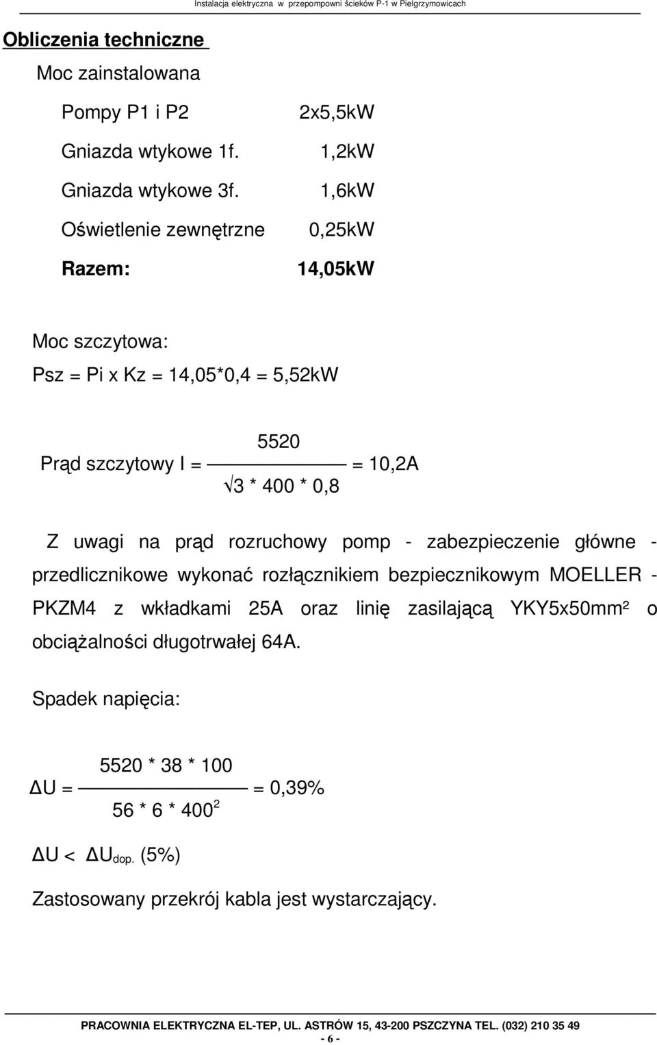 uwagi na prąd rozruchowy pomp - zabezpieczenie główne - przedlicznikowe wykonać rozłącznikiem bezpiecznikowym MOELLER - PKZM4 z wkładkami 25A oraz linię zasilającą