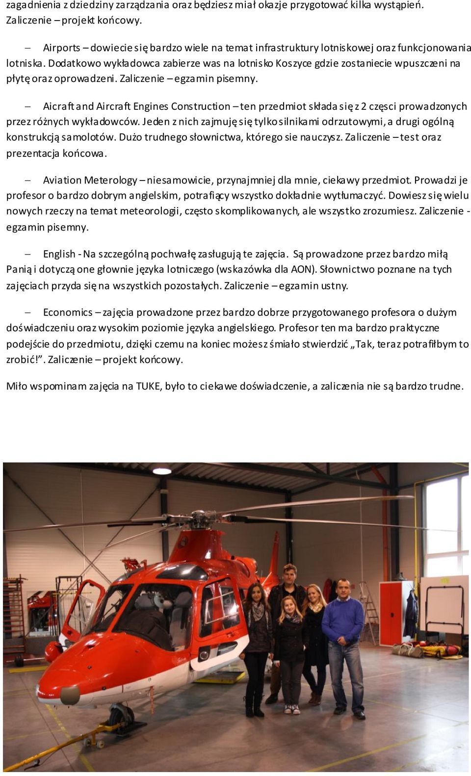 Dodatkowo wykładowca zabierze was na lotnisko Koszyce gdzie zostaniecie wpuszczeni na płytę oraz oprowadzeni. Zaliczenie egzamin pisemny.