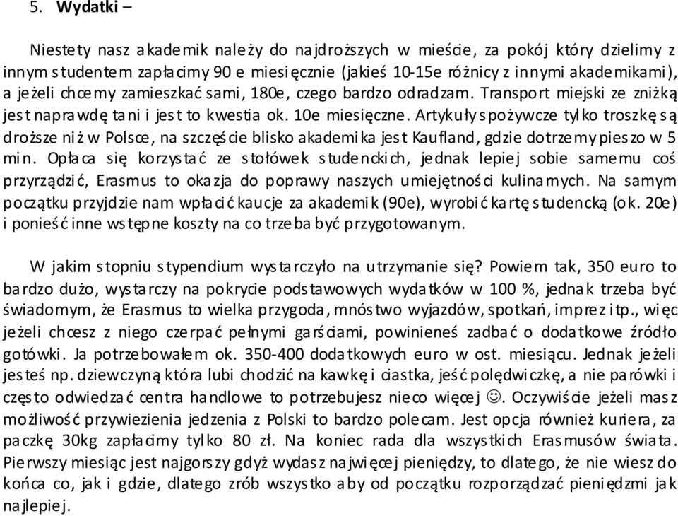 Artykuły spożywcze tylko troszkę są droższe niż w Polsce, na szczęście blisko akademika jest Kaufland, gdzie dotrzemy pieszo w 5 min.