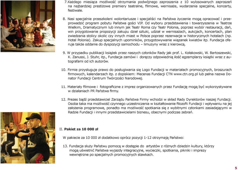 Od wyboru przedstawienia i towarzyszenia w Teatrze Wielkim, Dramatycznym lub innym jak Teatr Roma czy Teatr Polonia, poprzez wybór restauracji, dań, win przygotowanie propozycji zakupu dzieł sztuki,