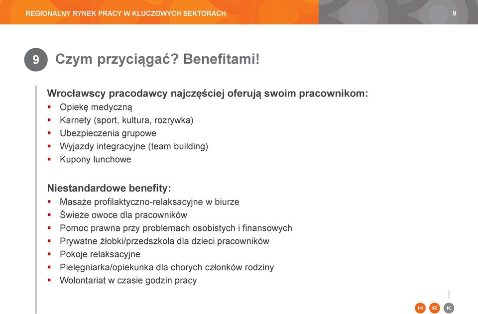 grupowe Wyjazdy integracyjne (team building) Kupony lunchowe Niestandardowe benefity: Masaże profilaktyczno-relaksacyjne w biurze