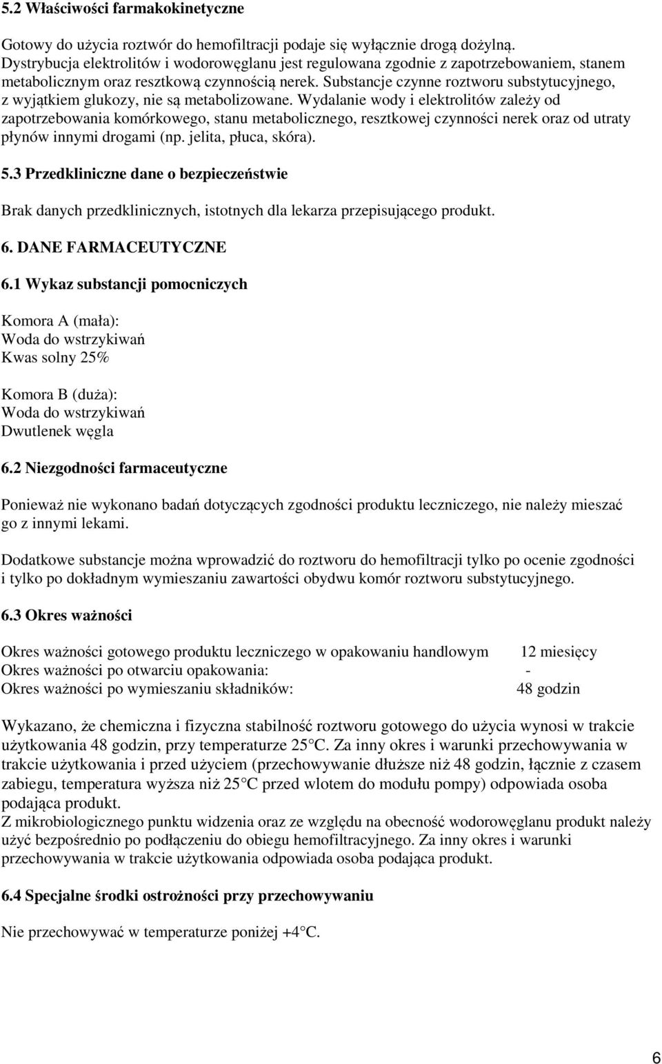 Substancje czynne roztworu substytucyjnego, z wyjątkiem glukozy, nie są metabolizowane.