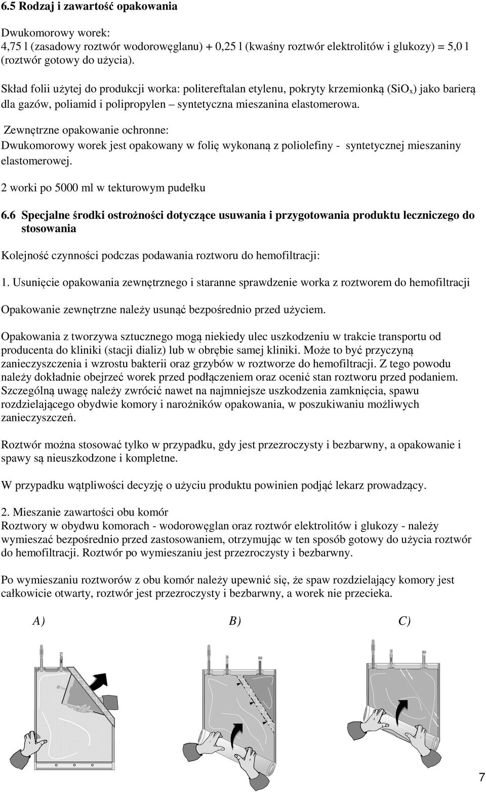 Zewnętrzne opakowanie ochronne: Dwukomorowy worek jest opakowany w folię wykonaną z poliolefiny - syntetycznej mieszaniny elastomerowej. 2 worki po 5000 ml w tekturowym pudełku 6.