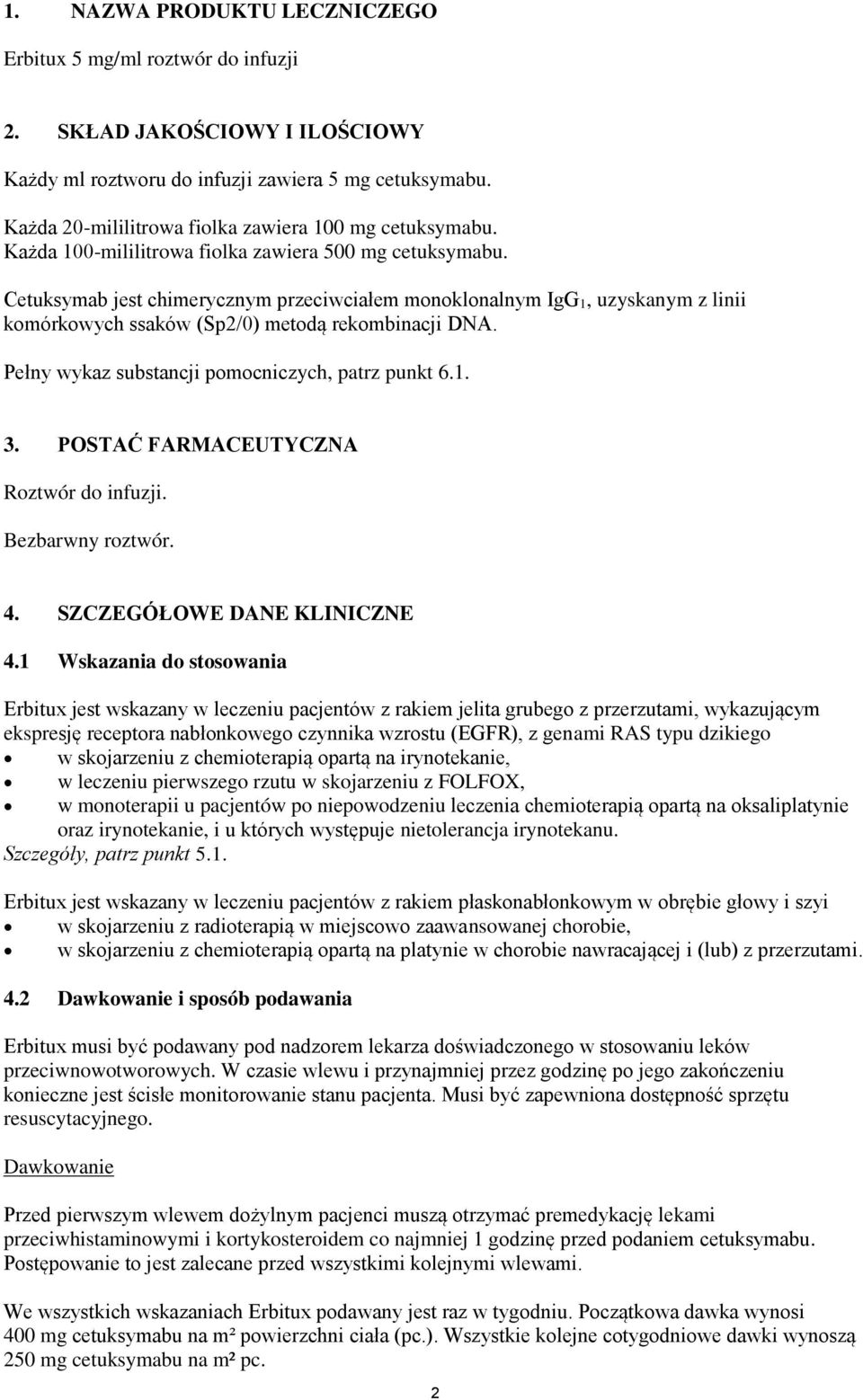 Cetuksymab jest chimerycznym przeciwciałem monoklonalnym IgG 1, uzyskanym z linii komórkowych ssaków (Sp2/0) metodą rekombinacji DNA. Pełny wykaz substancji pomocniczych, patrz punkt 6.1. 3.