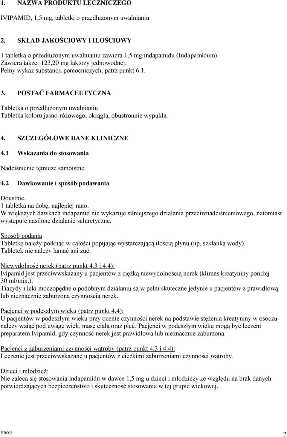 Tabletka koloru jasno-różowego, okrągła, obustronnie wypukła. 4. SZCZEGÓŁOWE DANE KLINICZNE 4.1 Wskazania do stosowania Nadciśnienie tętnicze samoistne. 4.2 Dawkowanie i sposób podawania Doustnie.