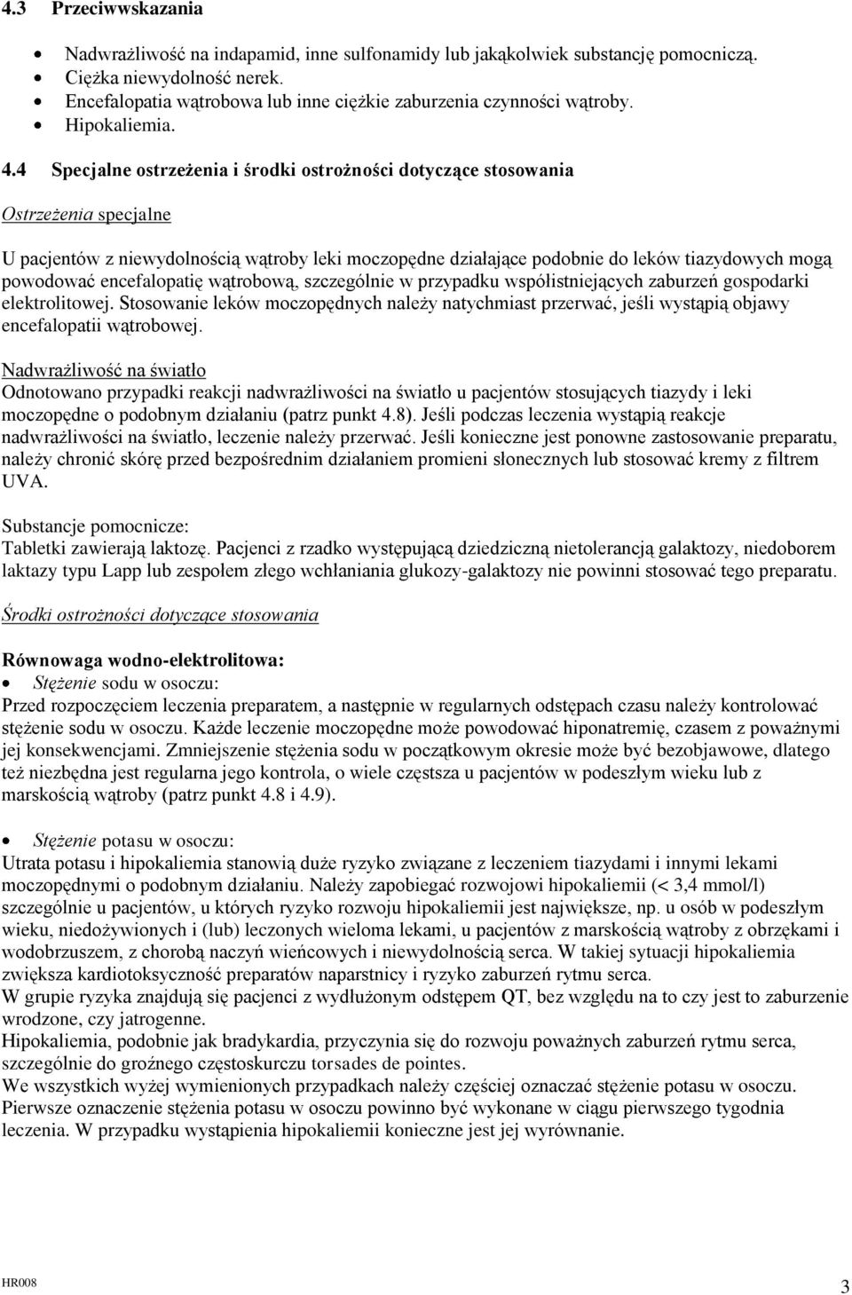4 Specjalne ostrzeżenia i środki ostrożności dotyczące stosowania Ostrzeżenia specjalne U pacjentów z niewydolnością wątroby leki moczopędne działające podobnie do leków tiazydowych mogą powodować
