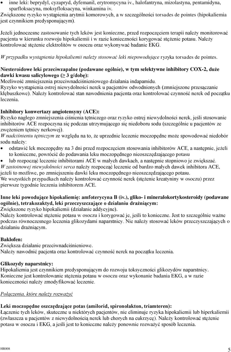 Jeżeli jednoczesne zastosowanie tych leków jest konieczne, przed rozpoczęciem terapii należy monitorować pacjenta w kierunku rozwoju hipokaliemii i w razie konieczności korygować stężenie potasu.