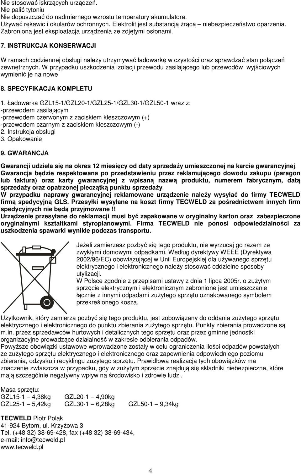 INSTRUKCJA KONSERWACJI W ramach codziennej obsługi należy utrzymywać ładowarkę w czystości oraz sprawdzać stan połączeń zewnętrznych.