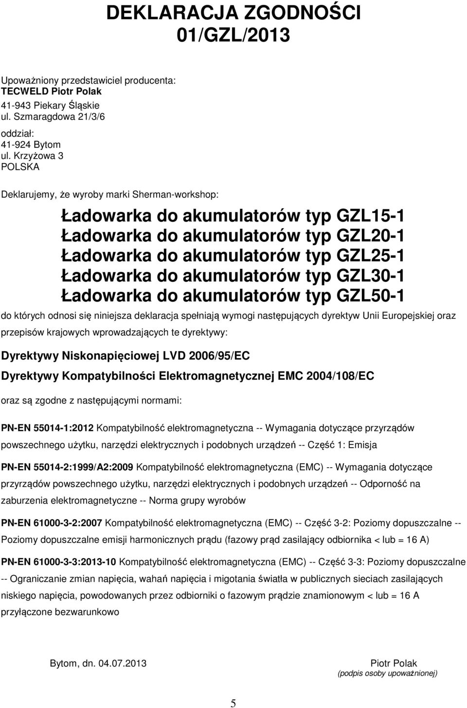 akumulatorów typ GZL30-1 Ładowarka do akumulatorów typ GZL50-1 do których odnosi się niniejsza deklaracja spełniają wymogi następujących dyrektyw Unii Europejskiej oraz przepisów krajowych