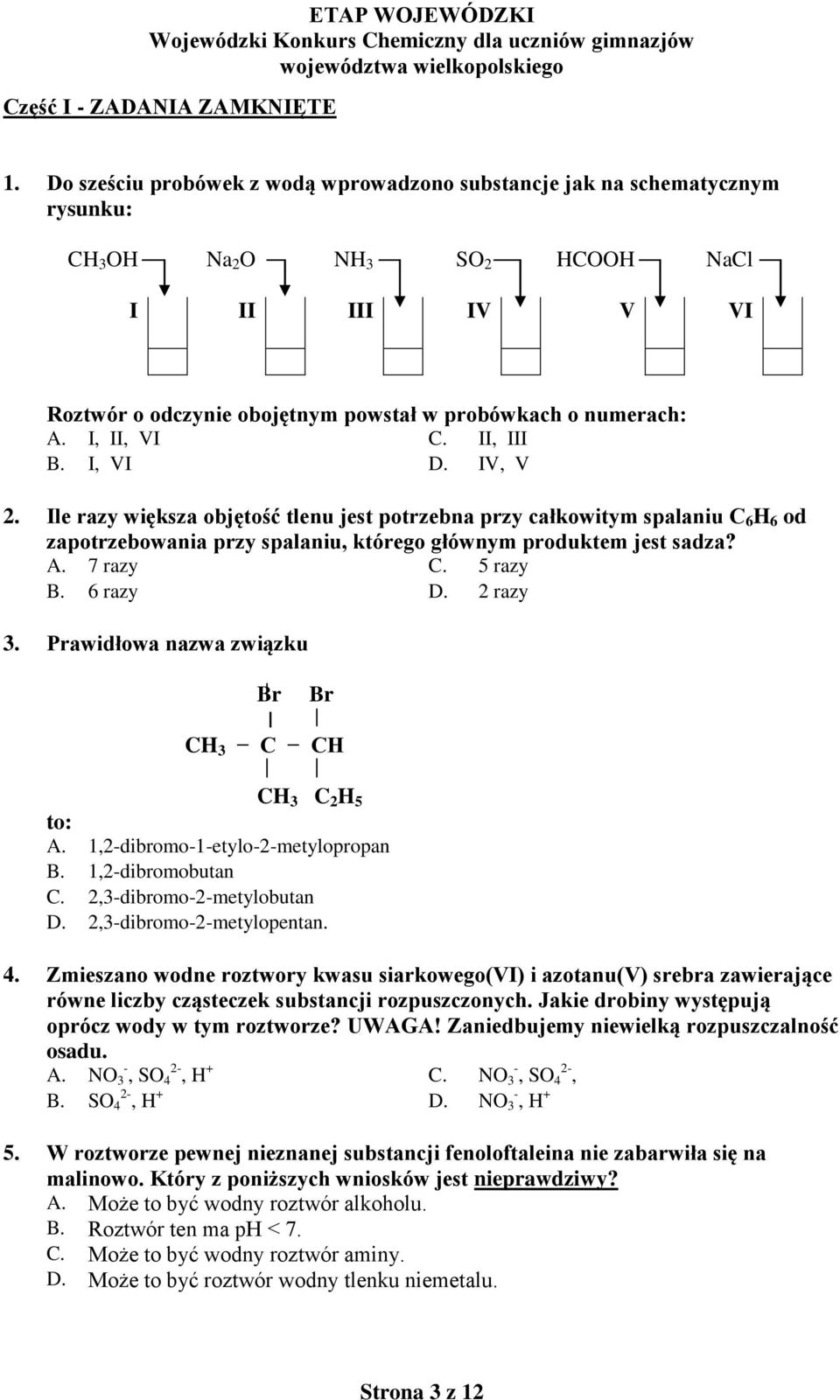 I, II, VI C. II, III B. I, VI D. IV, V 2. Ile razy większa objętość tlenu jest potrzebna przy całkowitym spalaniu C 6 H 6 od zapotrzebowania przy spalaniu, którego głównym produktem jest sadza? A.