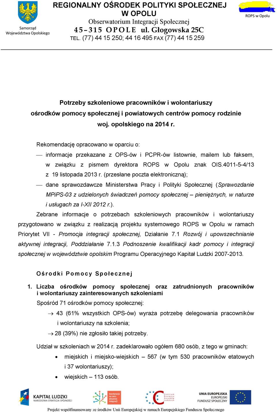 Rekomendację opracowano w oparciu o: informacje przekazane z OPS-ów i PCPR-ów listownie, mailem lub faksem, w związku z pismem dyrektora ROPS w Opolu znak OIS.4011-5-4/13 z 19 listopada 2013 r.