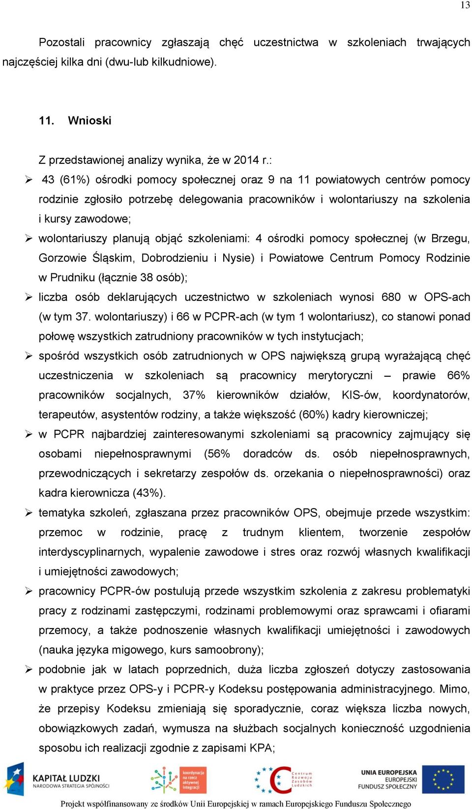 objąć szkoleniami: 4 ośrodki pomocy społecznej (w Brzegu, Gorzowie Śląskim, Dobrodzieniu i Nysie) i Powiatowe Centrum Pomocy Rodzinie w Prudniku (łącznie 38 osób); liczba osób deklarujących