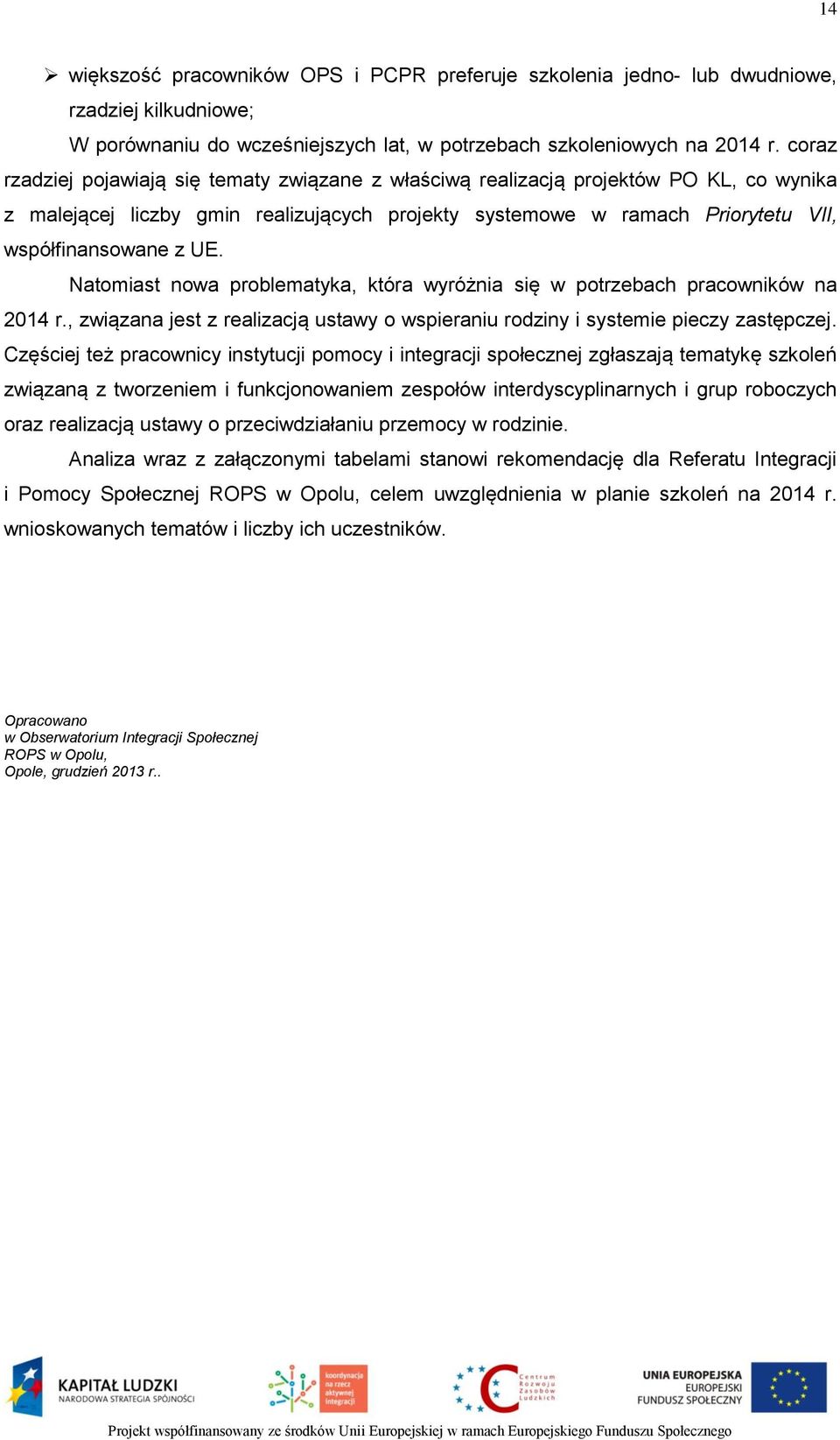 Natomiast nowa problematyka, która wyróżnia się w potrzebach pracowników na 2014 r., związana jest z realizacją ustawy o wspieraniu rodziny i systemie pieczy zastępczej.