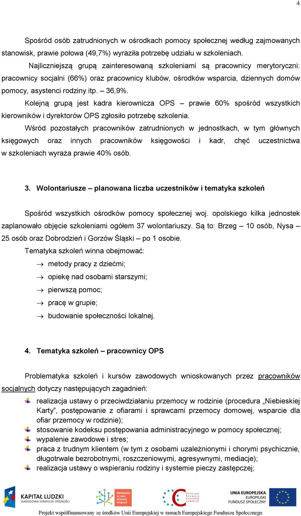 Kolejną grupą jest kadra kierownicza OPS prawie 60% spośród wszystkich kierowników i dyrektorów OPS zgłosiło potrzebę szkolenia.