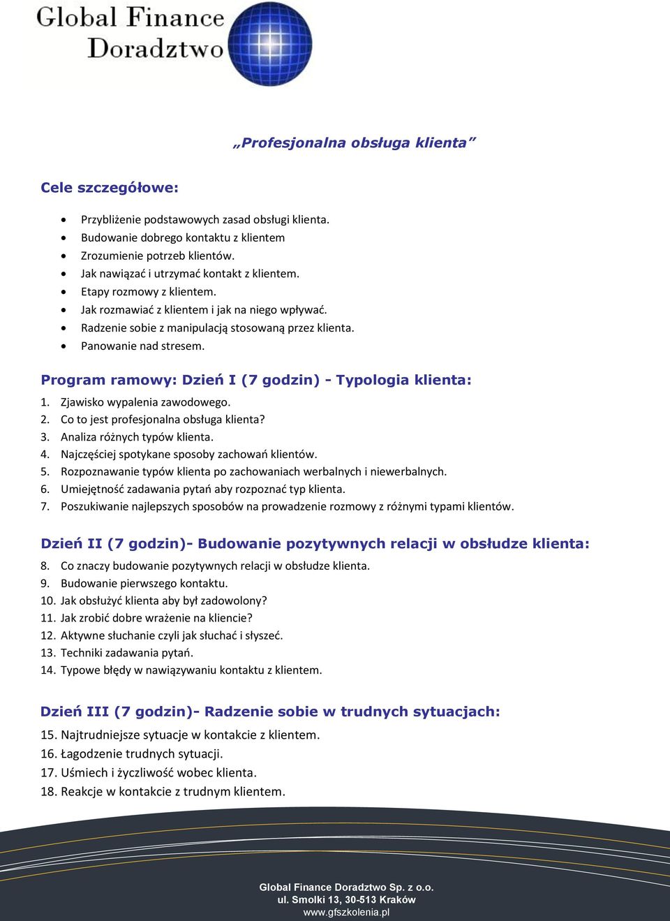 Program ramowy: Dzień I (7 godzin) - Typologia klienta: 1. Zjawisko wypalenia zawodowego. 2. Co to jest profesjonalna obsługa klienta? 3. Analiza różnych typów klienta. 4.