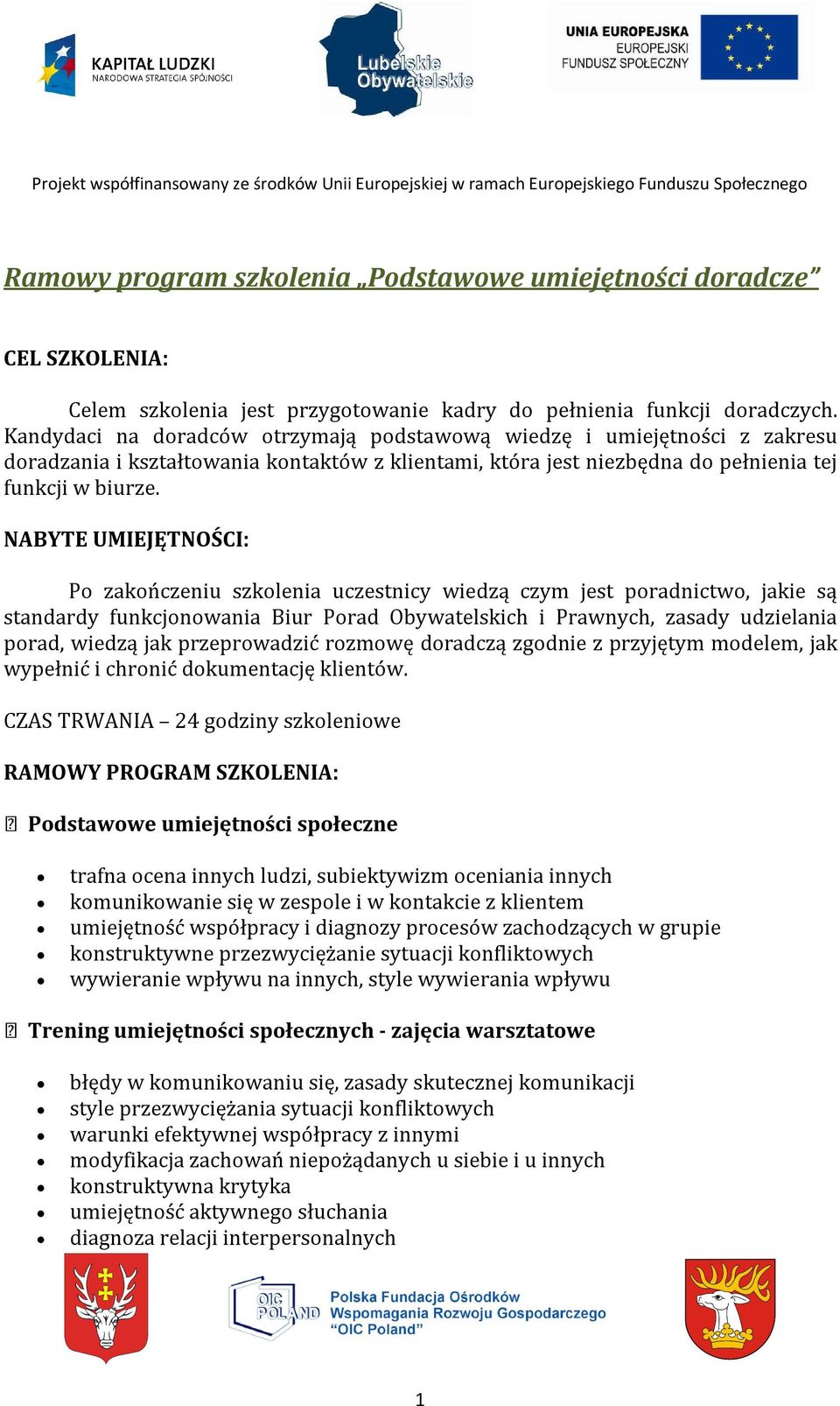 NABYTE UMIEJĘTNOŚCI: Po zakończeniu szkolenia uczestnicy wiedzą czym jest poradnictwo, jakie są standardy funkcjonowania Biur Porad Obywatelskich i Prawnych, zasady udzielania porad, wiedzą jak