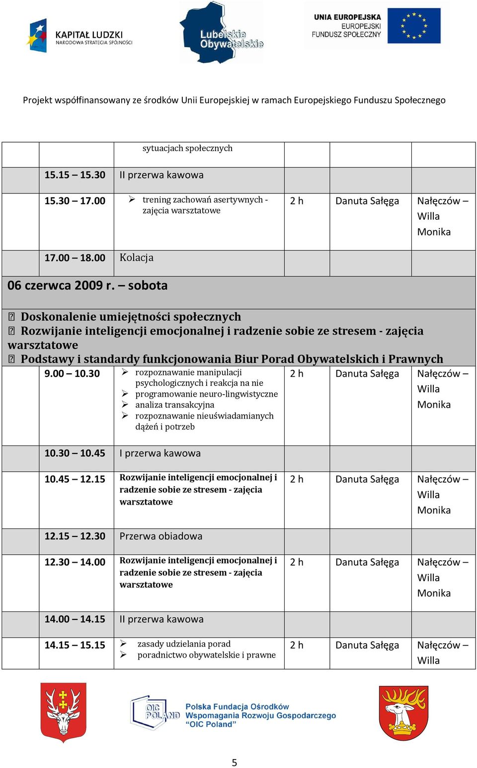 30 rozpoznawanie manipulacji psychologicznych i reakcja na nie programowanie neuro-lingwistyczne analiza transakcyjna rozpoznawanie nieuświadamianych dążeń i potrzeb 10.30 10.45 I przerwa kawowa 10.