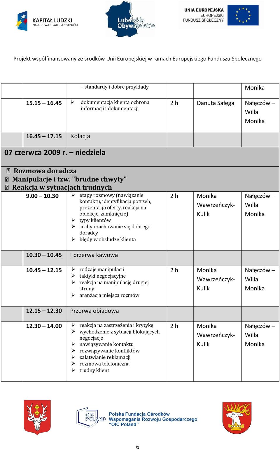 30 etapy rozmowy (nawiązanie kontaktu, identyfikacja potrzeb, prezentacja oferty, reakcja na obiekcje, zamknięcie) typy klientów cechy i zachowanie się dobrego doradcy błędy w obsłudze klienta 2 h