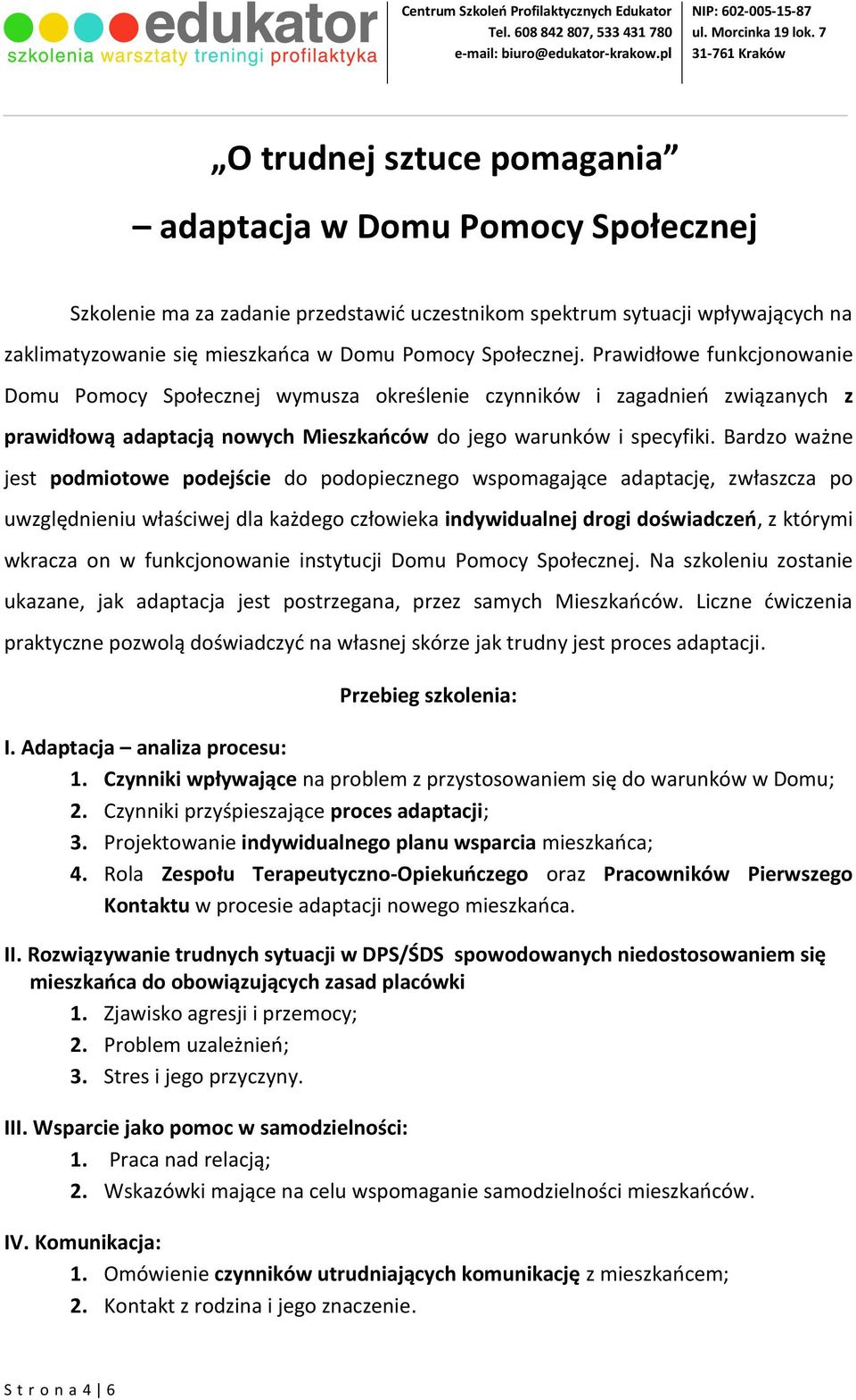 Bardzo ważne jest podmiotowe podejście do podopiecznego wspomagające adaptację, zwłaszcza po uwzględnieniu właściwej dla każdego człowieka indywidualnej drogi doświadczeń, z którymi wkracza on w