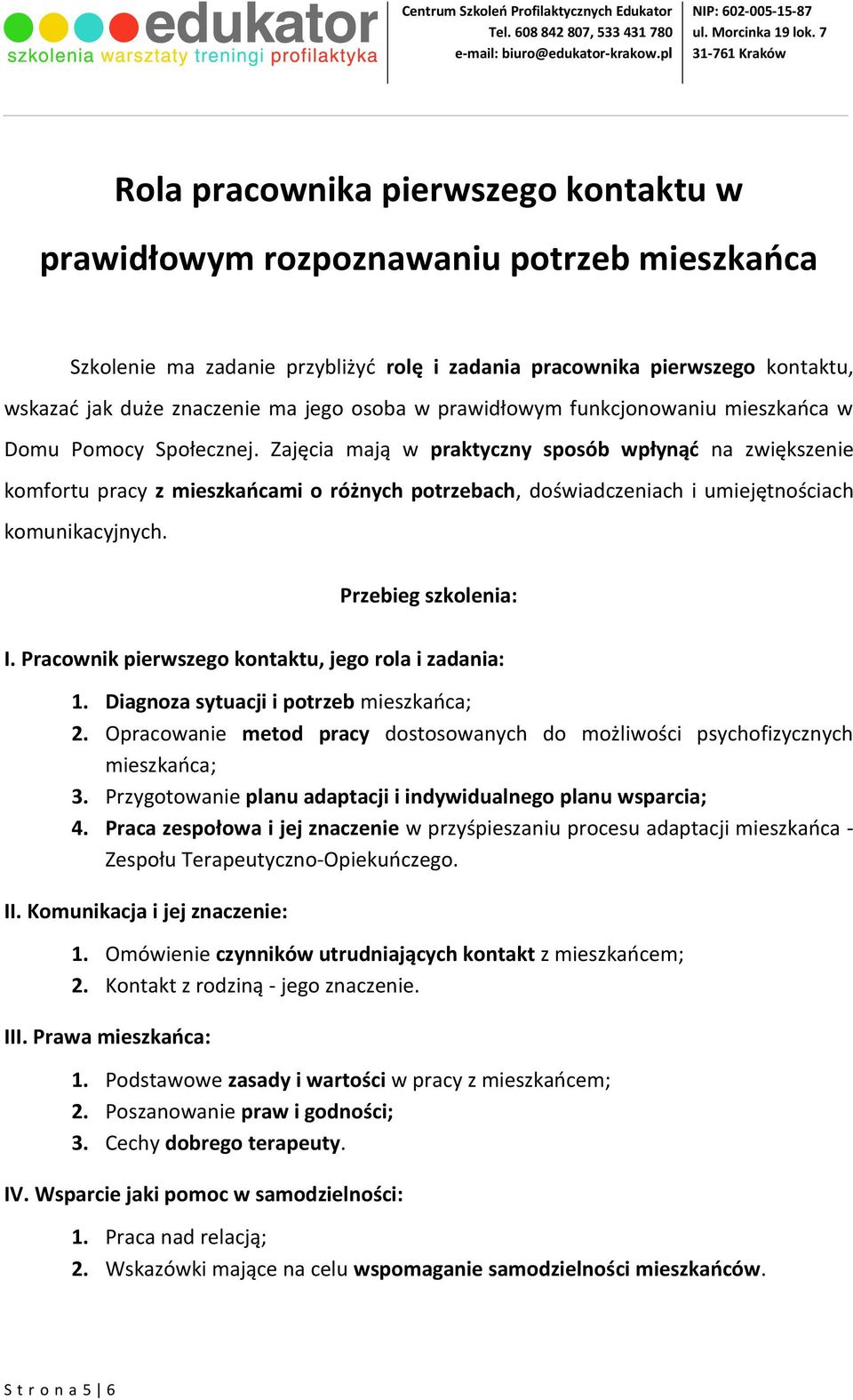 Zajęcia mają w praktyczny sposób wpłynąć na zwiększenie komfortu pracy z mieszkańcami o różnych potrzebach, doświadczeniach i umiejętnościach komunikacyjnych. I.