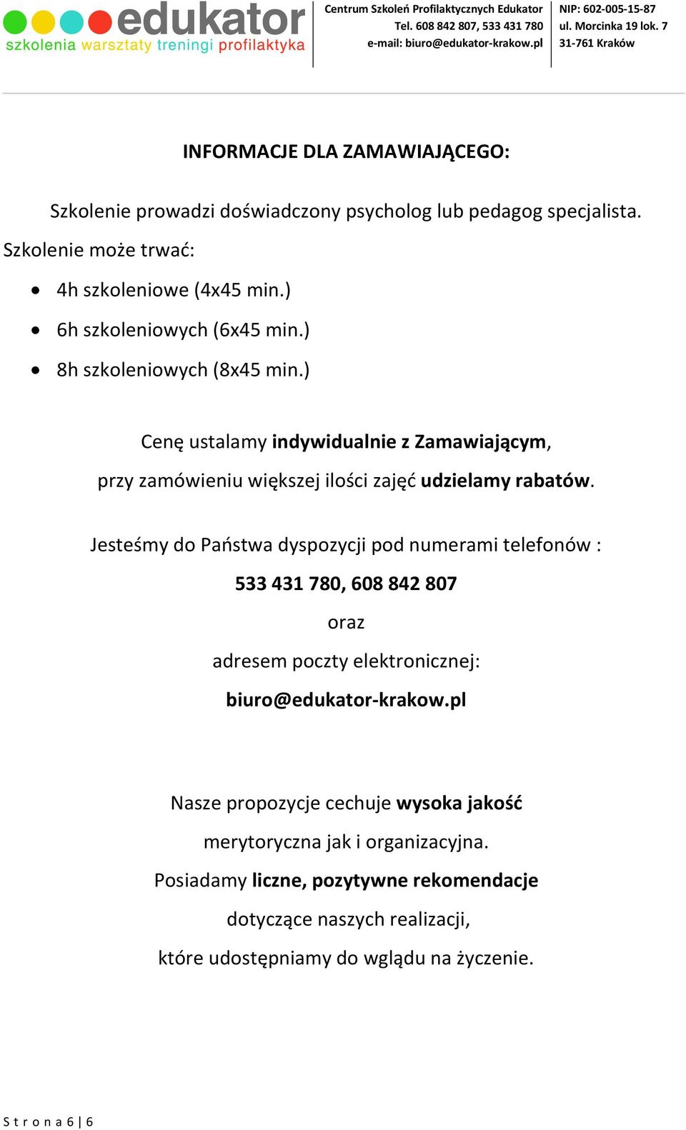 Jesteśmy do Państwa dyspozycji pod numerami telefonów : 533 431 780, 608 842 807 oraz adresem poczty elektronicznej: biuro@edukator-krakow.