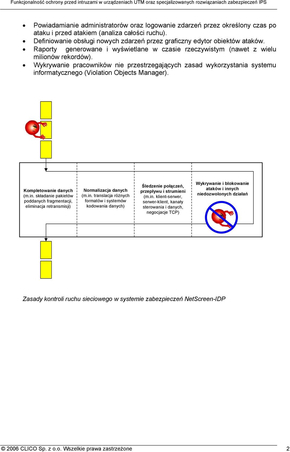 Wykrywanie pracowników nie przestrzegających zasad wykorzystania systemu informatycznego (Violation Objects Manager). Kompletowanie danych (m.in. składanie pakietów poddanych fragmentacji, eliminacja retransmisji) Normalizacja danych (m.