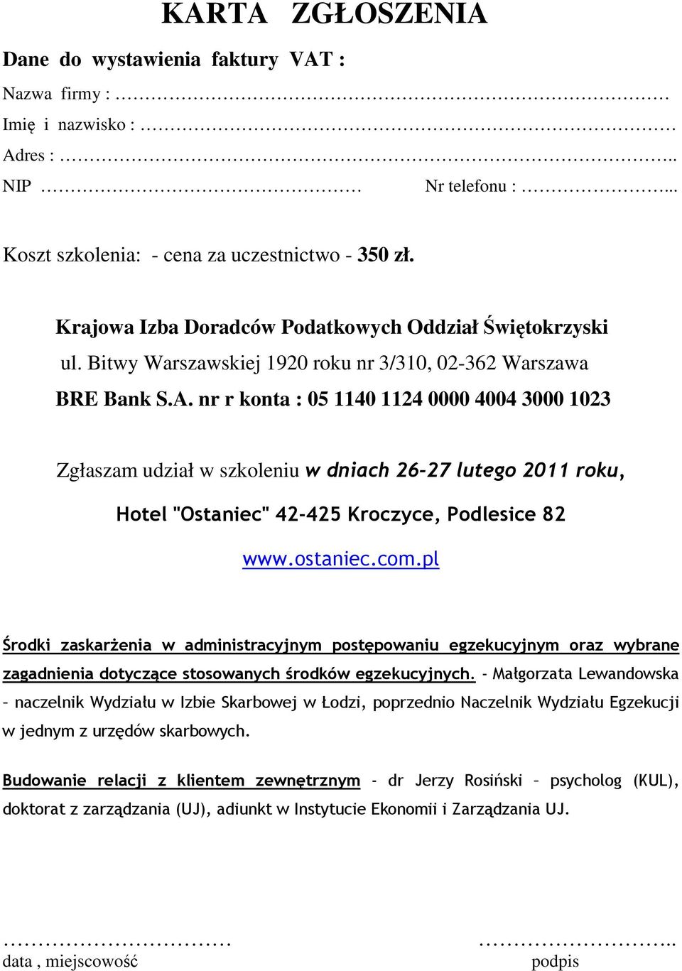 nr r konta : 05 1140 1124 0000 4004 3000 1023 Zgłaszam udział w szkoleniu w dniach 26-27 lutego 2011 roku, Hotel "Ostaniec" 42-425 Kroczyce, Podlesice 82 www.ostaniec.com.