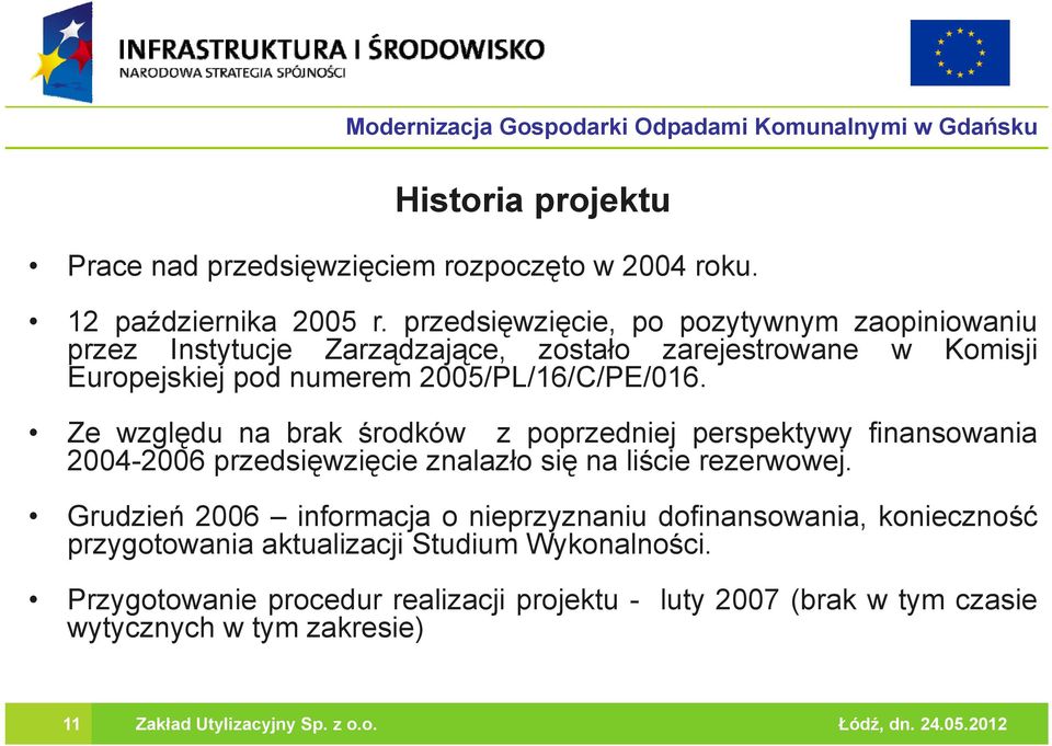 Ze względu na brak środków z poprzedniej perspektywy finansowania 2004-20062006 przedsięwzięcie i i znalazło ł się na liściei rezerwowej.