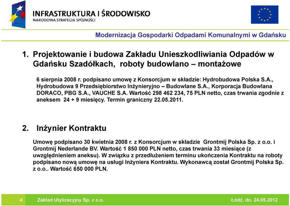 Termin graniczny 22.05.2011. 2. Inżynier Kontraktu Umowę podpisano 30 kwietnia 2008 r. z Konsorcjum w składzie Grontmij Polska Sp. z o.o. i Grontmij Nederlande BV.
