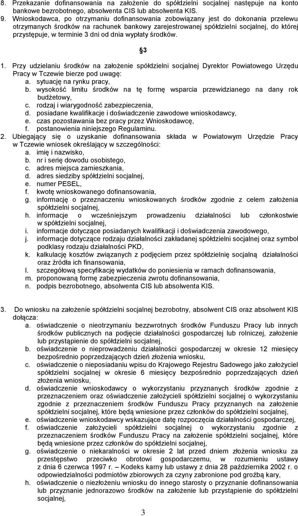 dni od dnia wypłaty środków. 3 1. Przy udzielaniu środków na założenie spółdzielni socjalnej Dyrektor Powiatowego Urzędu Pracy w Tczewie bierze pod uwagę: a. sytuację na rynku pracy, b.