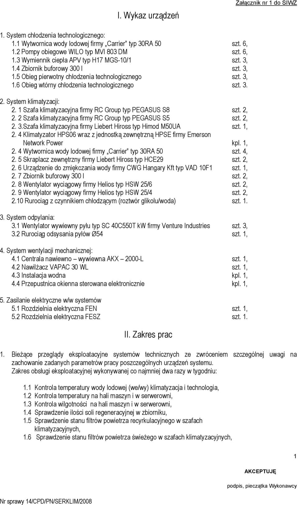 1 Szafa klimatzacjna firm RC Group tp PEGASUS S8 szt. 2, 2. 2 Szafa klimatzacjna firm RC Group tp PEGASUS S5 szt. 2, 2. Szafa klimatzacjna firm Liebert Hiross tp Himod M50UA szt. 1, 2.