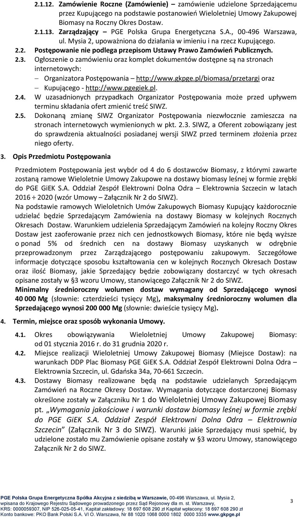 2.3. Ogłoszenie o zamówieniu oraz komplet dokumentów dostępne są na stronach internetowych: Organizatora Postępowania http://www.gkpge.pl/biomasa/przetargi oraz Kupującego - http://www.pgegiek.pl. 2.