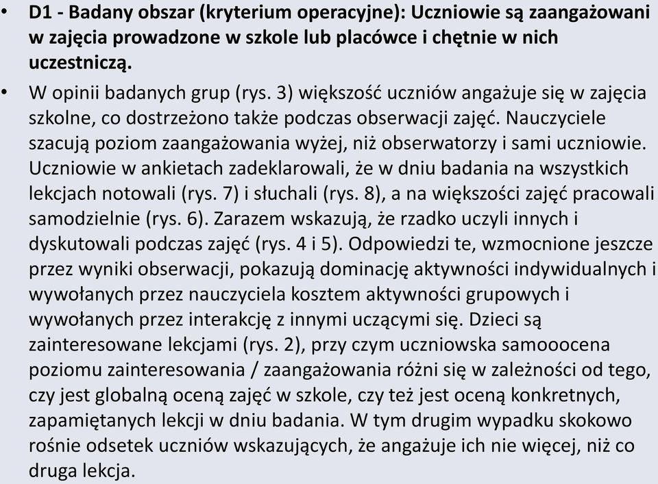 Uczniowie w ankietach zadeklarowali, że w dniu badania na wszystkich lekcjach notowali (rys. 7) i słuchali (rys. 8), a na większości zajęć pracowali samodzielnie (rys. 6).