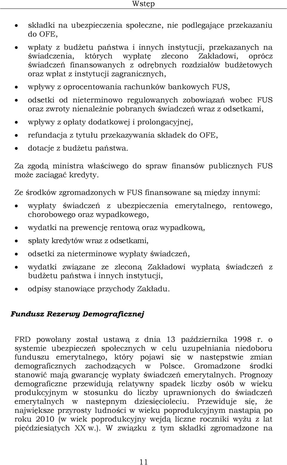 wobec FUS oraz zwroty nienależnie pobranych świadczeń wraz z odsetkami, wpływy z opłaty dodatkowej i prolongacyjnej, refundacja z tytułu przekazywania składek do OFE, dotacje z budżetu państwa.