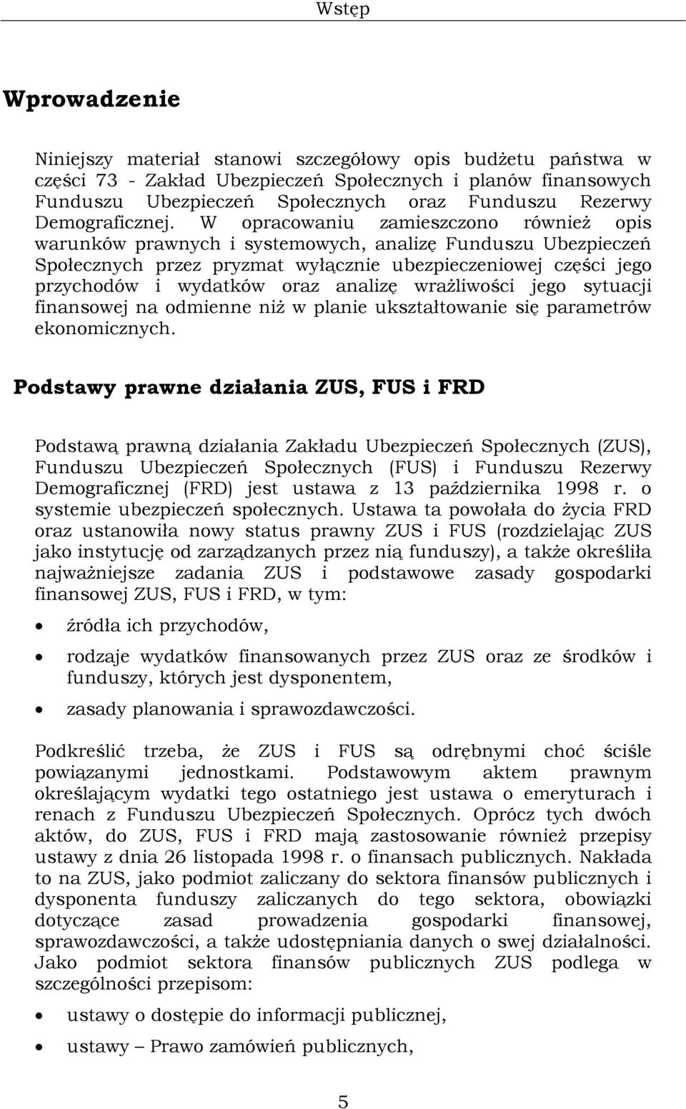 W opracowaniu zamieszczono również opis warunków prawnych i systemowych, analizę Funduszu Ubezpieczeń Społecznych przez pryzmat wyłącznie ubezpieczeniowej części jego przychodów i wydatków oraz